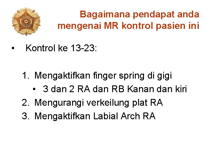 Bagaimana pendapat anda mengenai MR kontrol pasien ini • Kontrol ke 13 -23: 1.