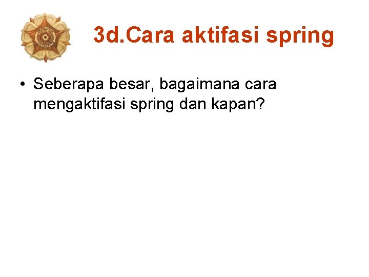 3 d. Cara aktifasi spring • Seberapa besar, bagaimana cara mengaktifasi spring dan kapan?