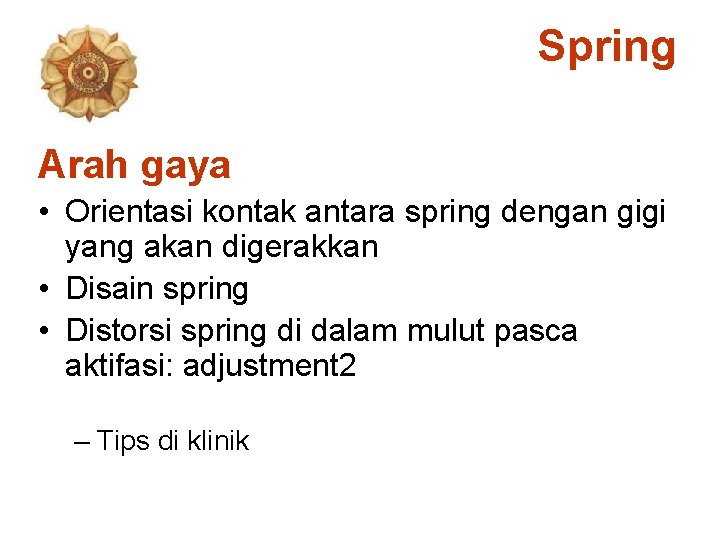 Spring Arah gaya • Orientasi kontak antara spring dengan gigi yang akan digerakkan •