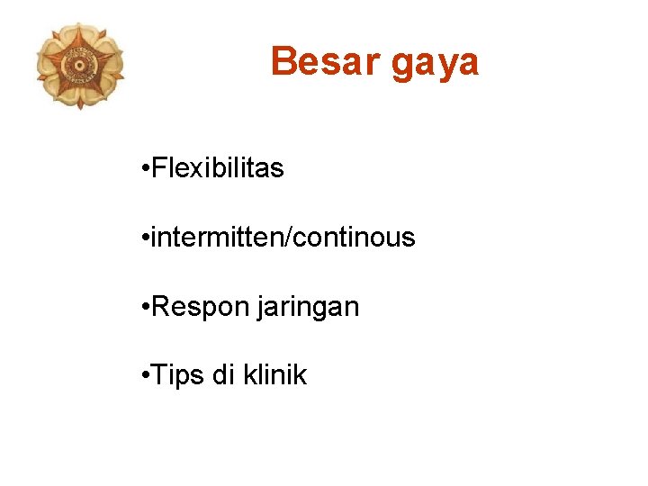 Besar gaya • Flexibilitas • intermitten/continous • Respon jaringan • Tips di klinik 