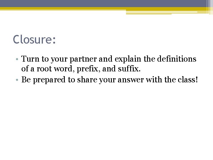 Closure: • Turn to your partner and explain the definitions of a root word,