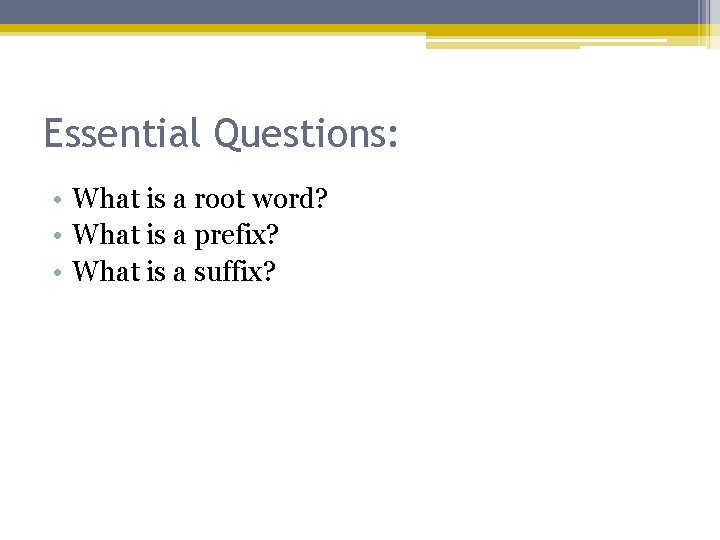 Essential Questions: • What is a root word? • What is a prefix? •