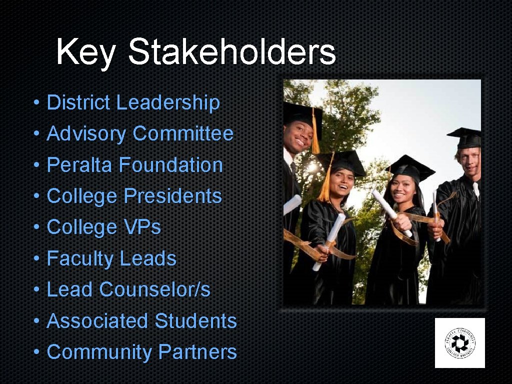 Key Stakeholders • District Leadership • Advisory Committee • Peralta Foundation • College Presidents