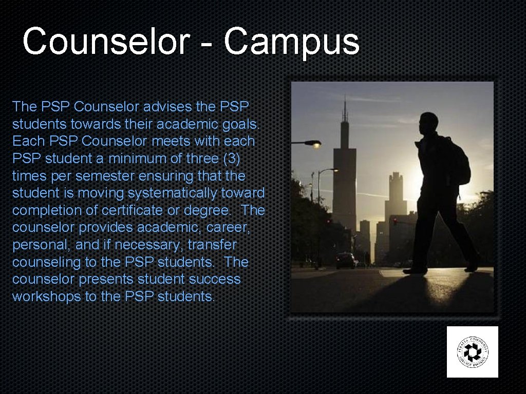 Counselor - Campus The PSP Counselor advises the PSP students towards their academic goals.