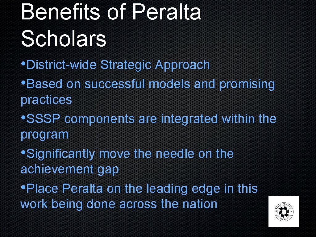 Benefits of Peralta Scholars • District-wide Strategic Approach • Based on successful models and