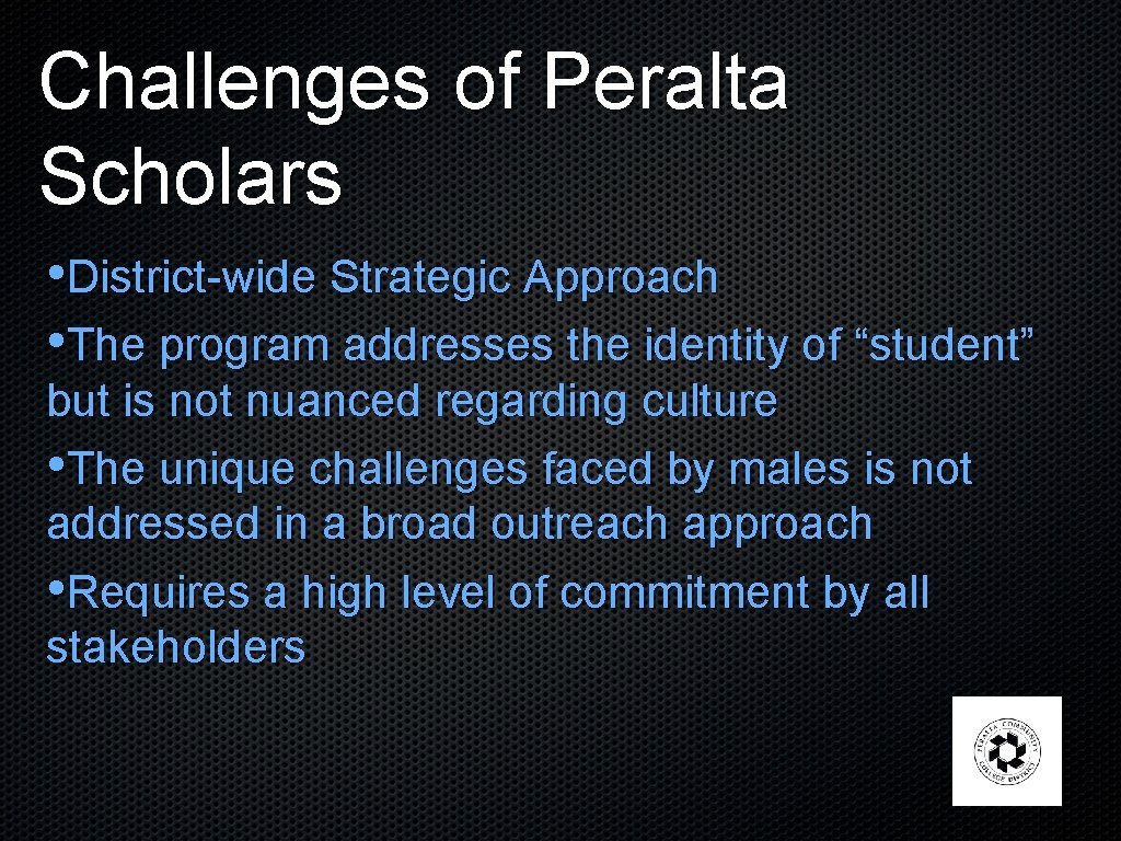 Challenges of Peralta Scholars • District-wide Strategic Approach • The program addresses the identity