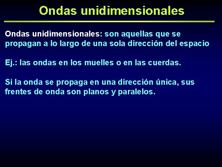Ondas unidimensionales: son aquellas que se propagan a lo largo de una sola dirección