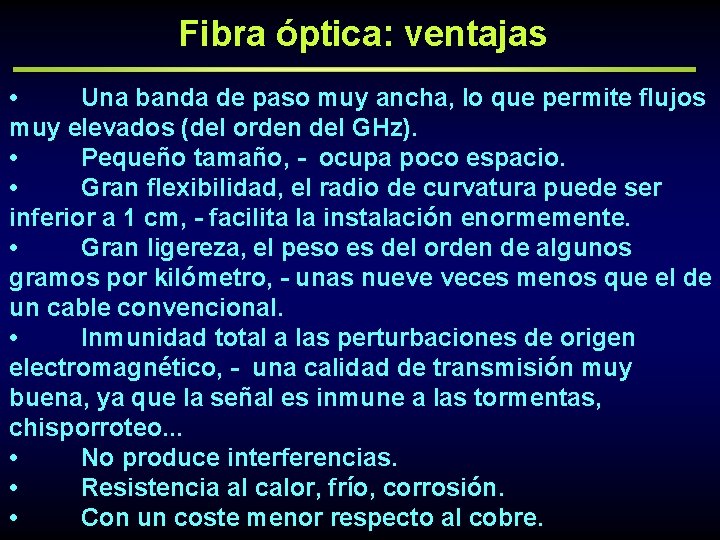 Fibra óptica: ventajas • Una banda de paso muy ancha, lo que permite flujos