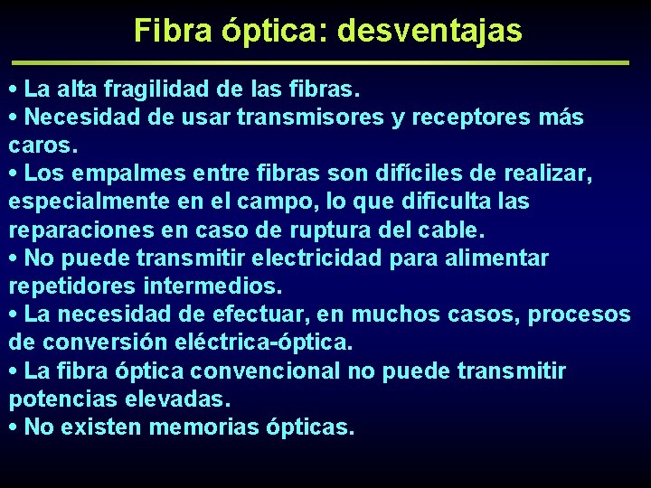 Fibra óptica: desventajas • La alta fragilidad de las fibras. • Necesidad de usar