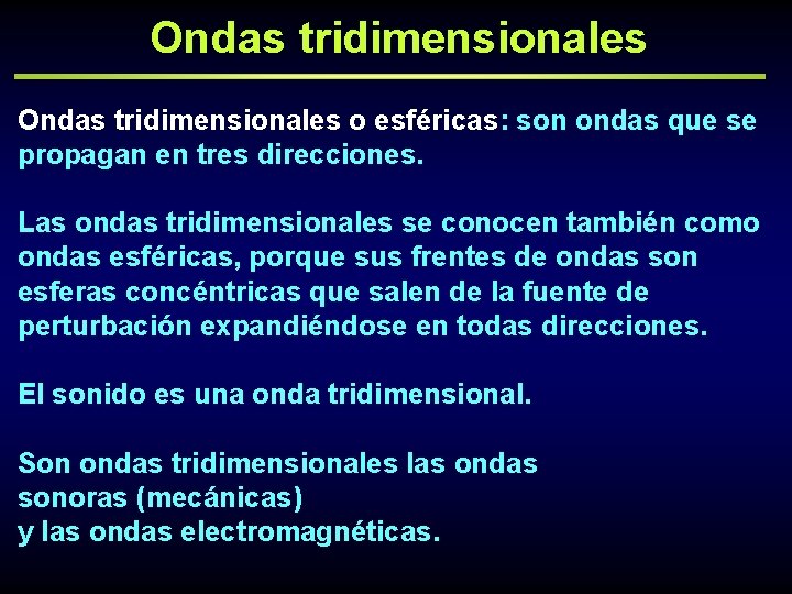 Ondas tridimensionales o esféricas: son ondas que se propagan en tres direcciones. Las ondas