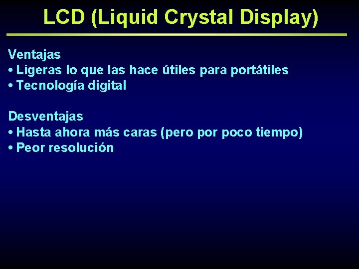LCD (Liquid Crystal Display) Ventajas • Ligeras lo que las hace útiles para portátiles