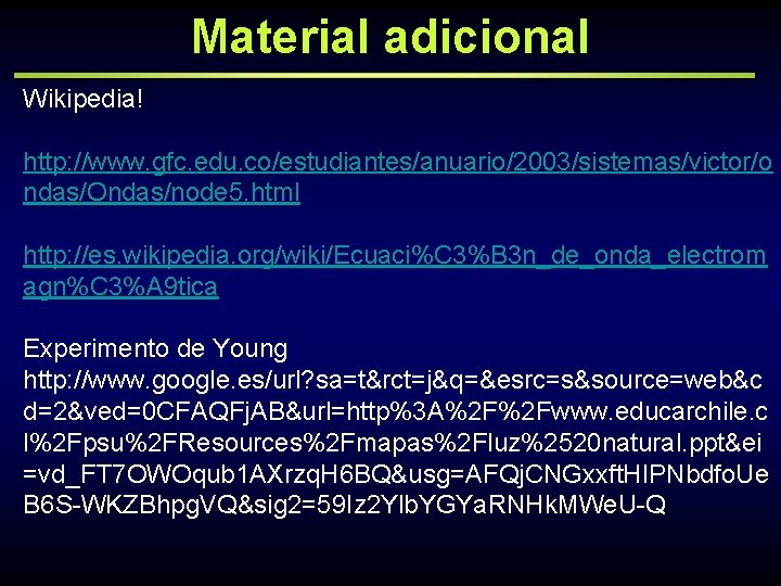 Material adicional Wikipedia! http: //www. gfc. edu. co/estudiantes/anuario/2003/sistemas/victor/o ndas/Ondas/node 5. html http: //es. wikipedia.