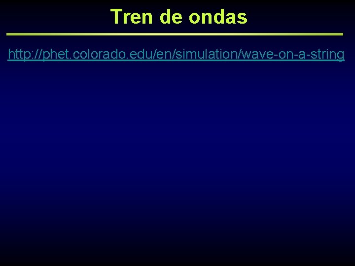 Tren de ondas http: //phet. colorado. edu/en/simulation/wave-on-a-string 