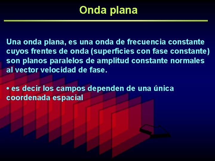 Onda plana Una onda plana, es una onda de frecuencia constante cuyos frentes de