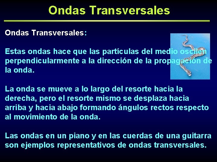 Ondas Transversales: Estas ondas hace que las partículas del medio oscilen perpendicularmente a la