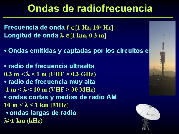 Ondas de radiofrecuencia Frecuencia de onda f [1 Hz, 109 Hz] Longitud de onda