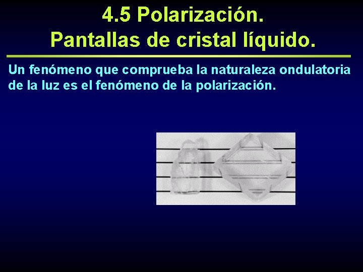 4. 5 Polarización. Pantallas de cristal líquido. Un fenómeno que comprueba la naturaleza ondulatoria