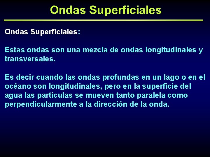 Ondas Superficiales: Estas ondas son una mezcla de ondas longitudinales y transversales. Es decir