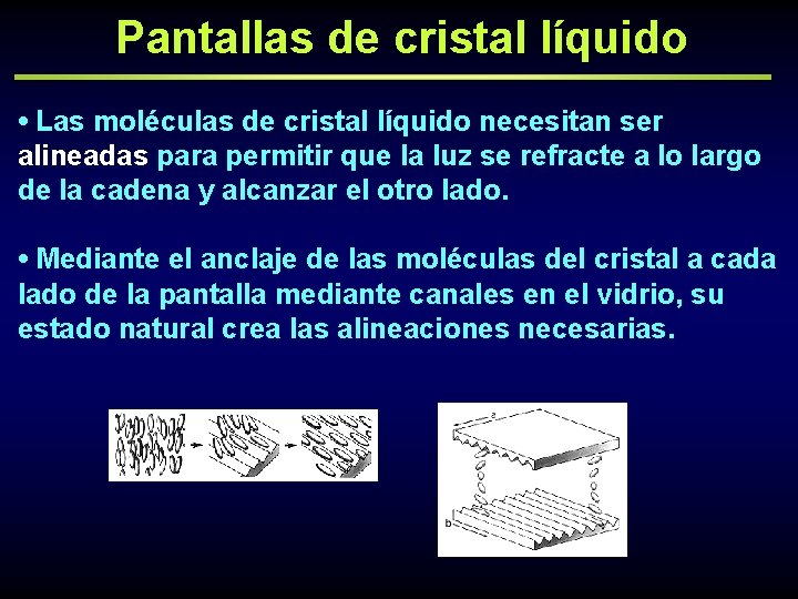 Pantallas de cristal líquido • Las moléculas de cristal líquido necesitan ser alineadas para