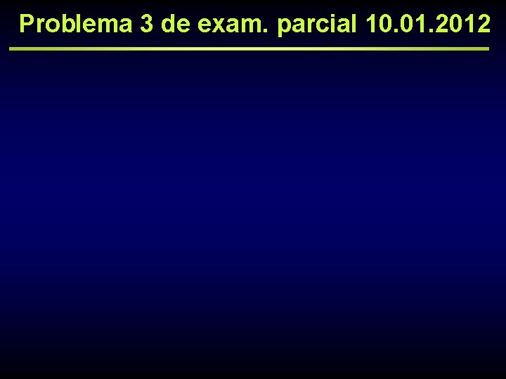 Problema 3 de exam. parcial 10. 01. 2012 