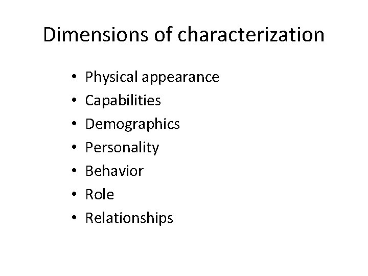 Dimensions of characterization • • Physical appearance Capabilities Demographics Personality Behavior Role Relationships 