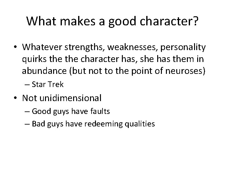 What makes a good character? • Whatever strengths, weaknesses, personality quirks the character has,