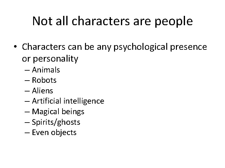 Not all characters are people • Characters can be any psychological presence or personality