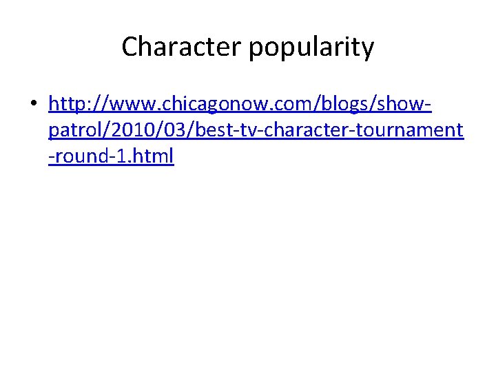 Character popularity • http: //www. chicagonow. com/blogs/showpatrol/2010/03/best-tv-character-tournament -round-1. html 