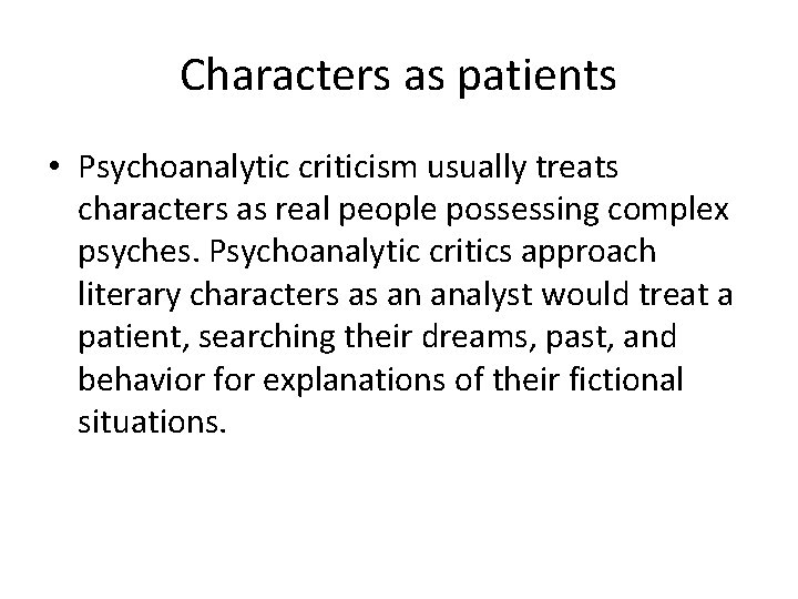 Characters as patients • Psychoanalytic criticism usually treats characters as real people possessing complex