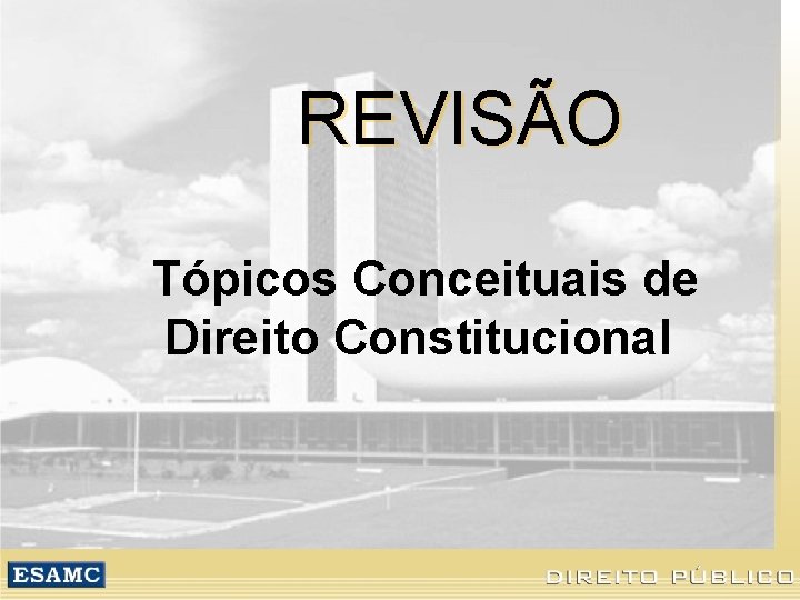 REVISÃO Tópicos Conceituais de Direito Constitucional 