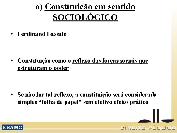 a) Constituição em sentido SOCIOLÓGICO • Ferdinand Lassale • Constituição como o reflexo das