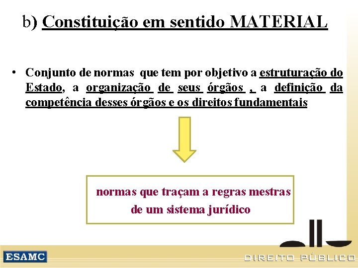 b) Constituição em sentido MATERIAL • Conjunto de normas que tem por objetivo a