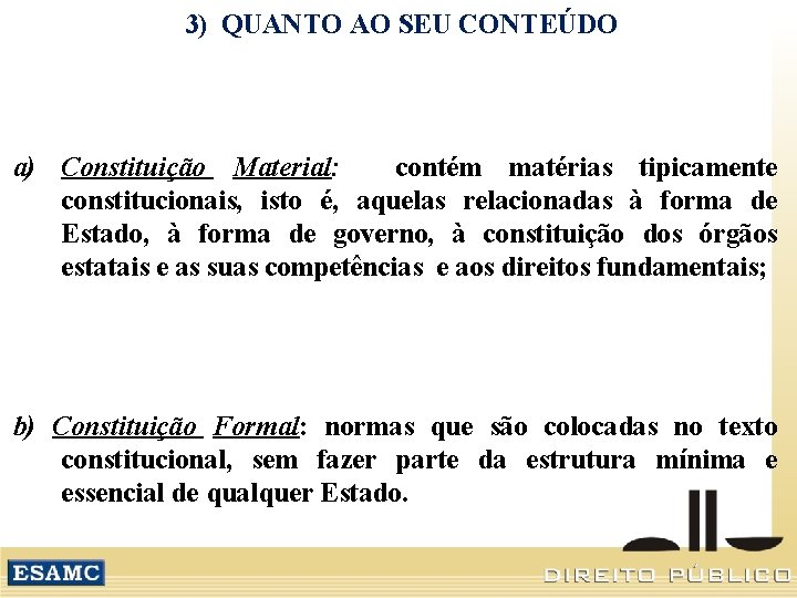 3) QUANTO AO SEU CONTEÚDO a) Constituição Material: contém matérias tipicamente constitucionais, isto é,