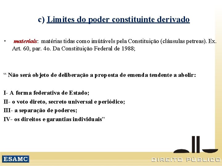 c) Limites do poder constituinte derivado • materiais: matérias tidas como imútávels pela Constituição