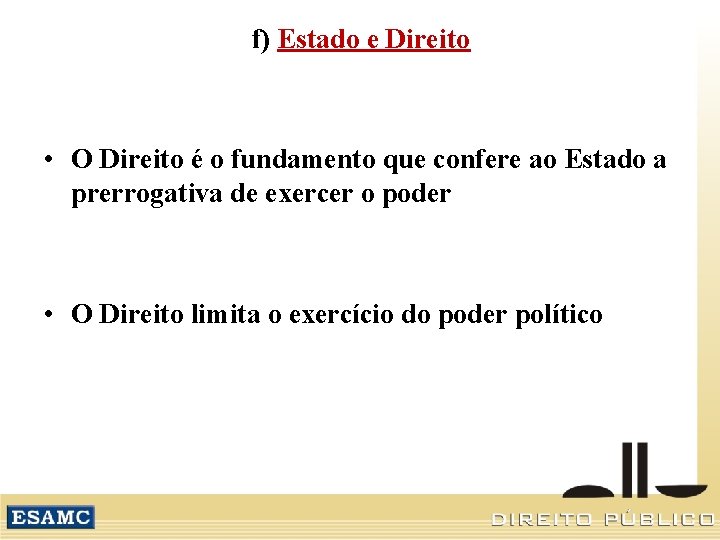 f) Estado e Direito • O Direito é o fundamento que confere ao Estado