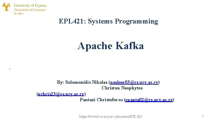 EPL 421: Systems Programming Apache Kafka. By: Solomonidis Nikolas (nsolom 03@cs. ucy. ac. cy)