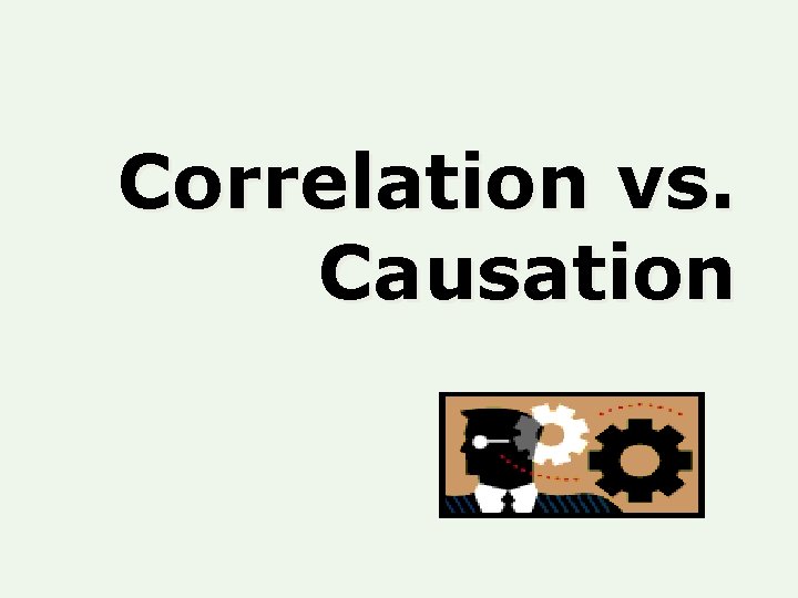 Correlation vs. Causation Correlation vs. Causation