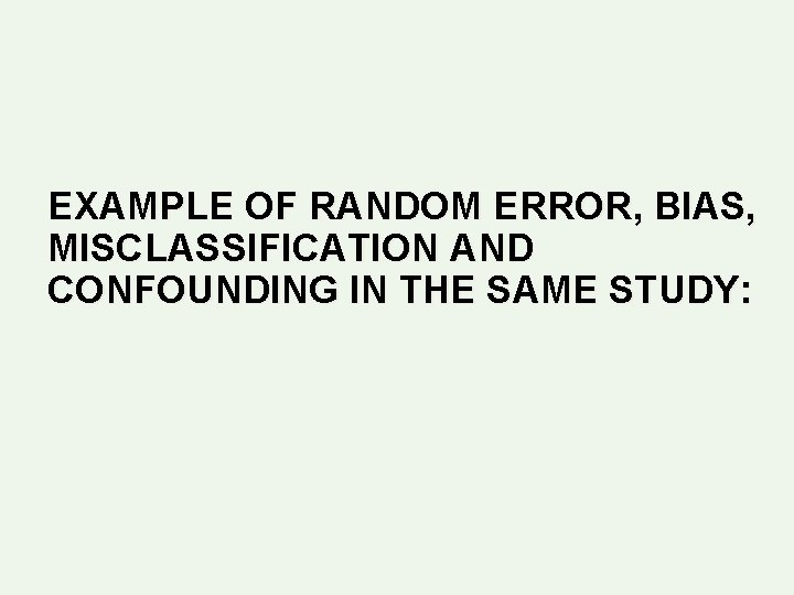 EXAMPLE OF RANDOM ERROR, BIAS, MISCLASSIFICATION AND CONFOUNDING IN THE SAME STUDY: EXAMPLE OF RANDOM ERROR, BIAS, MISCLASSIFICATION AND CONFOUNDING IN THE SAME STUDY: