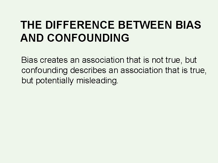 THE DIFFERENCE BETWEEN BIAS AND CONFOUNDING Bias creates an association that is not true, THE DIFFERENCE BETWEEN BIAS AND CONFOUNDING Bias creates an association that is not true,