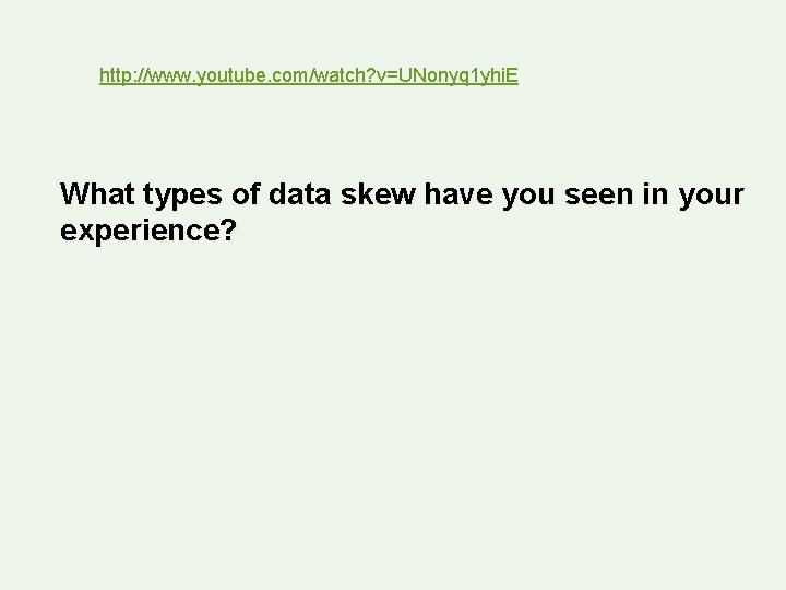 http: //www. youtube. com/watch? v=UNonyq 1 yhi. E What types of data skew have http: //www. youtube. com/watch? v=UNonyq 1 yhi. E What types of data skew have