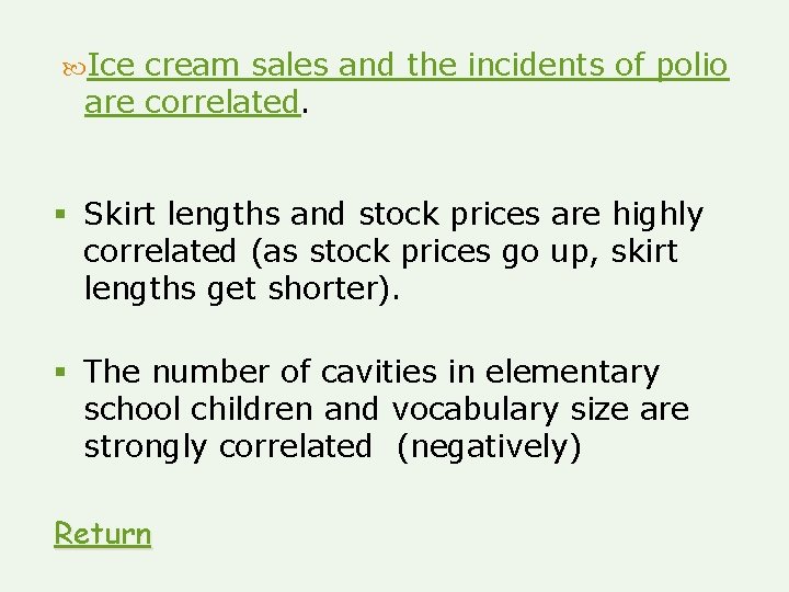 Ice cream sales and the incidents of polio are correlated. § Skirt lengths Ice cream sales and the incidents of polio are correlated. § Skirt lengths
