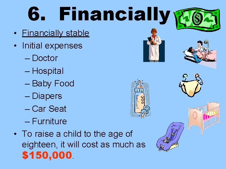 6. Financially • Financially stable • Initial expenses – Doctor – Hospital – Baby