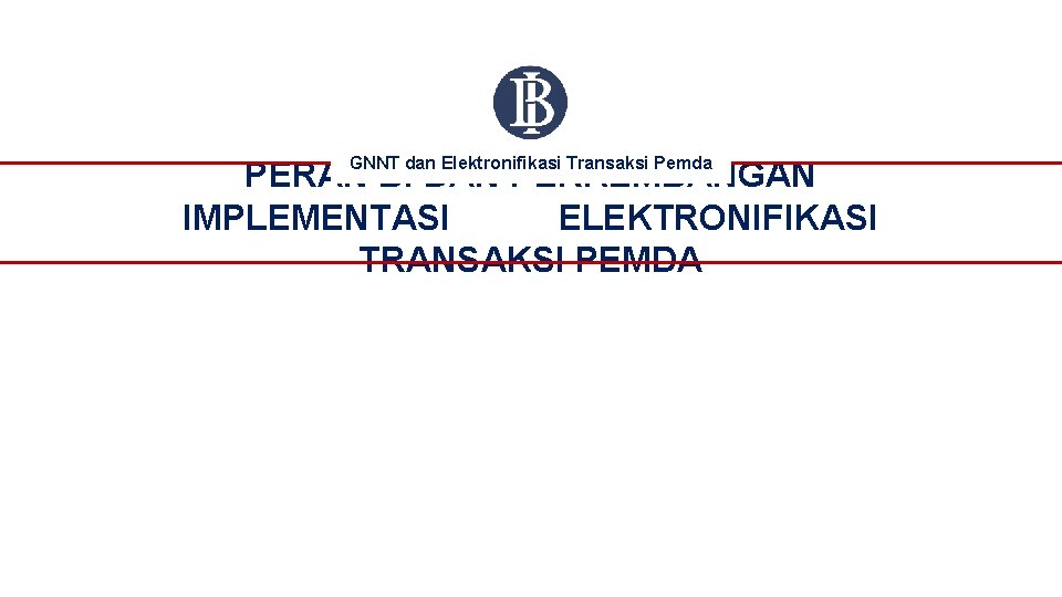 GNNT dan Elektronifikasi Transaksi Pemda PERAN BI DAN PERKEMBANGAN IMPLEMENTASI ELEKTRONIFIKASI TRANSAKSI PEMDA 