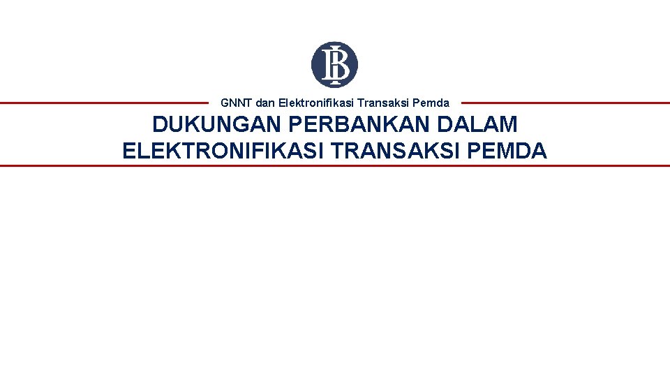 GNNT dan Elektronifikasi Transaksi Pemda DUKUNGAN PERBANKAN DALAM ELEKTRONIFIKASI TRANSAKSI PEMDA 