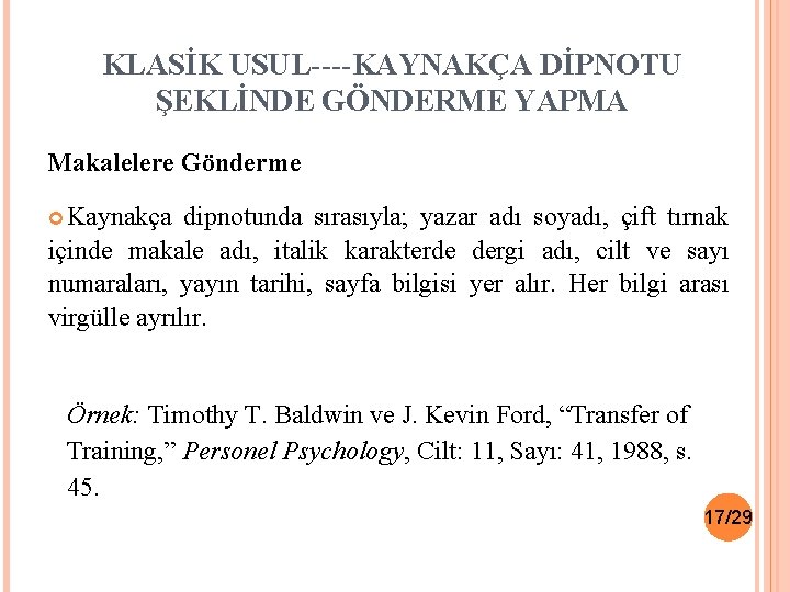 KLASİK USUL----KAYNAKÇA DİPNOTU ŞEKLİNDE GÖNDERME YAPMA Makalelere Gönderme Kaynakça dipnotunda sırasıyla; yazar adı soyadı,