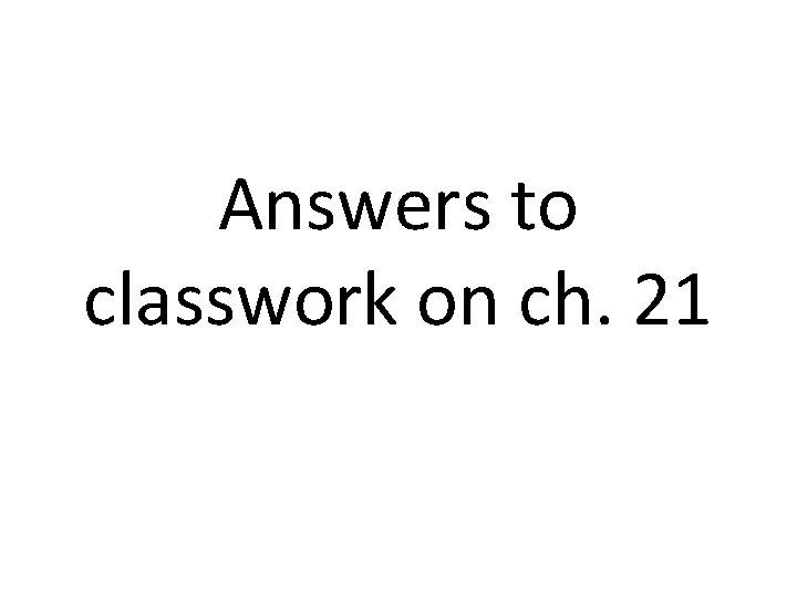 Answers to classwork on ch. 21 