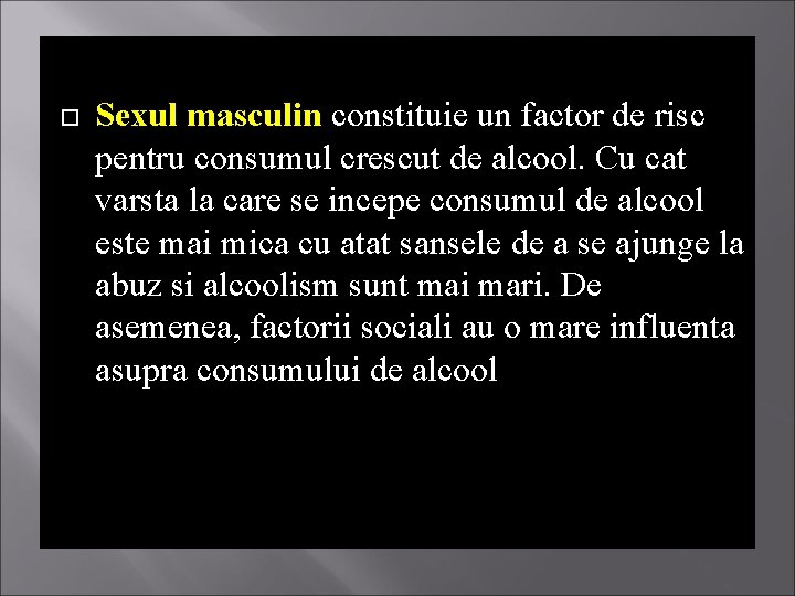  Sexul masculin constituie un factor de risc pentru consumul crescut de alcool. Cu