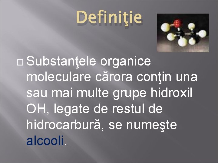 Definiţie Substanţele organice moleculare cărora conţin una sau mai multe grupe hidroxil OH, legate