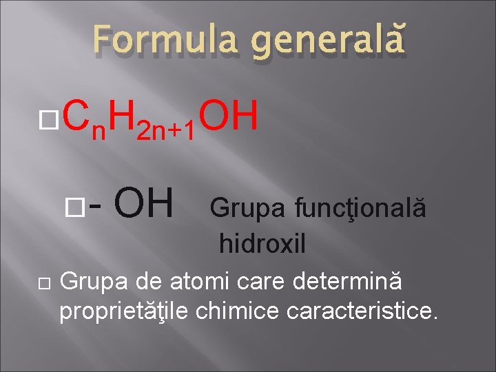 Formula generală Cn. H 2 n+1 OH OH Grupa funcţională hidroxil Grupa de atomi