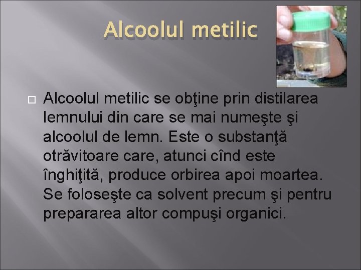 Alcoolul metilic se obţine prin distilarea lemnului din care se mai numeşte şi alcoolul